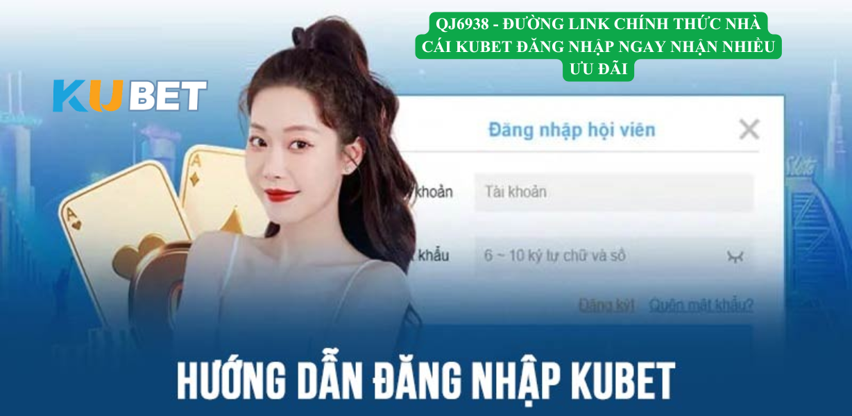 QJ6938 – Link chính thức Kubet – Hướng dẫn đăng nhập cực kỳ chi tiết và dễ dàng