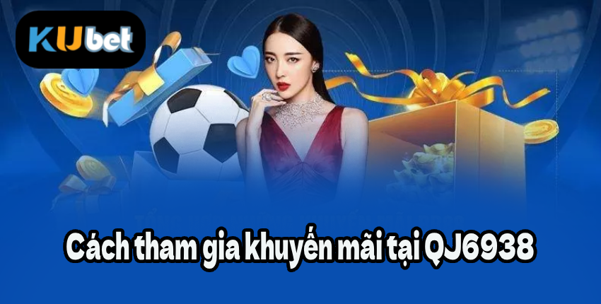 Cách tham gia khuyến mãi tại QJ6938