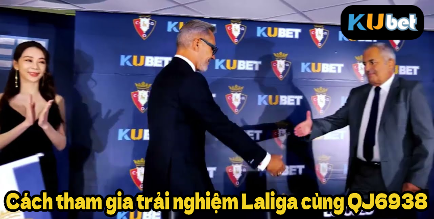 Cách tham gia trải nghiệm Laliga cùng QJ6938