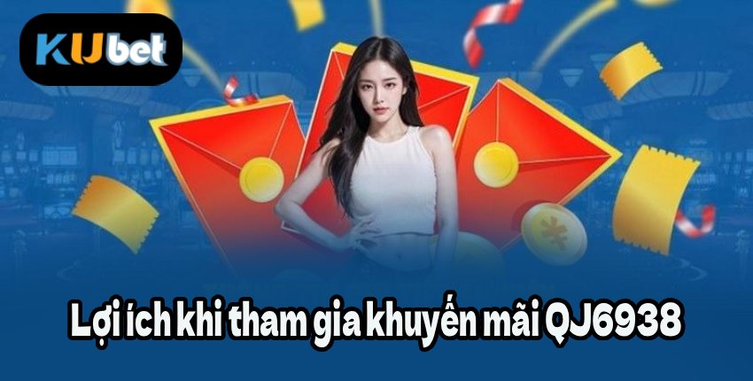 Lợi ích khi tham gia khuyến mãi QJ6938